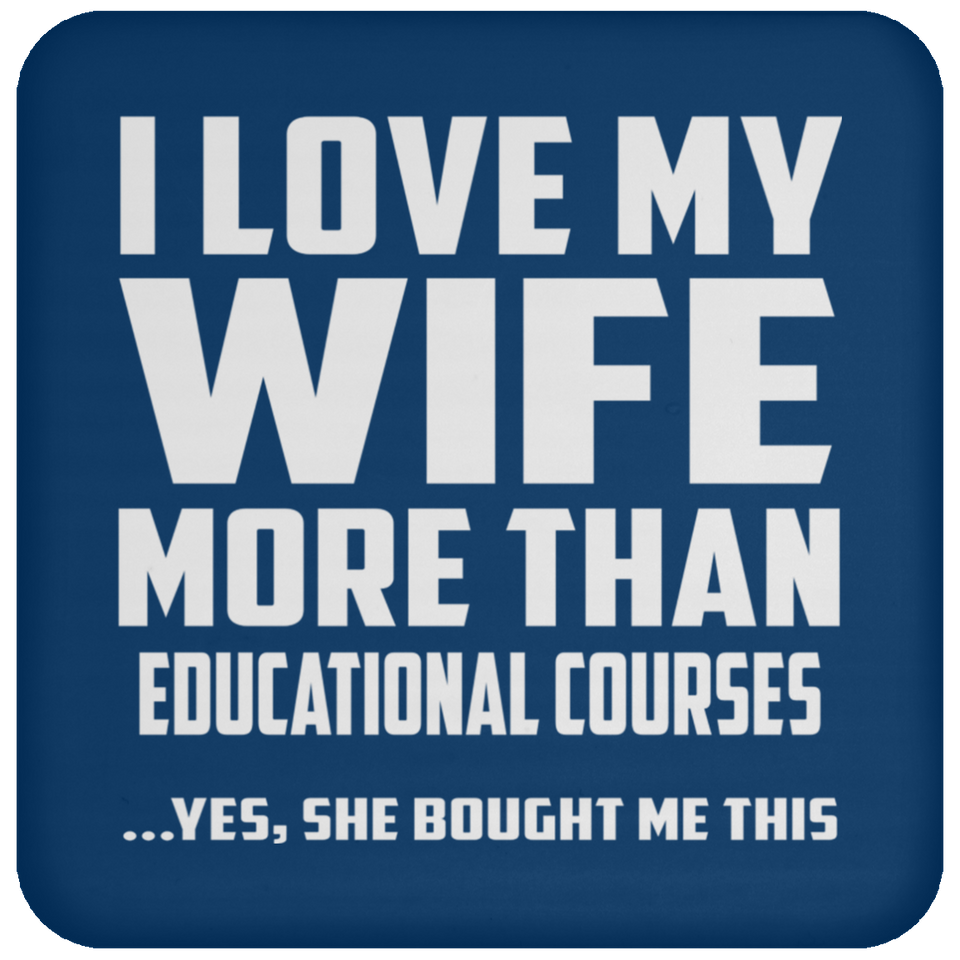 I Love My Wife More Than Educational Courses - Drink Coaster