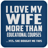 I Love My Wife More Than Educational Courses - Drink Coaster