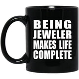 Being Jeweler Makes Life Complete - 11oz Coffee Mug Black