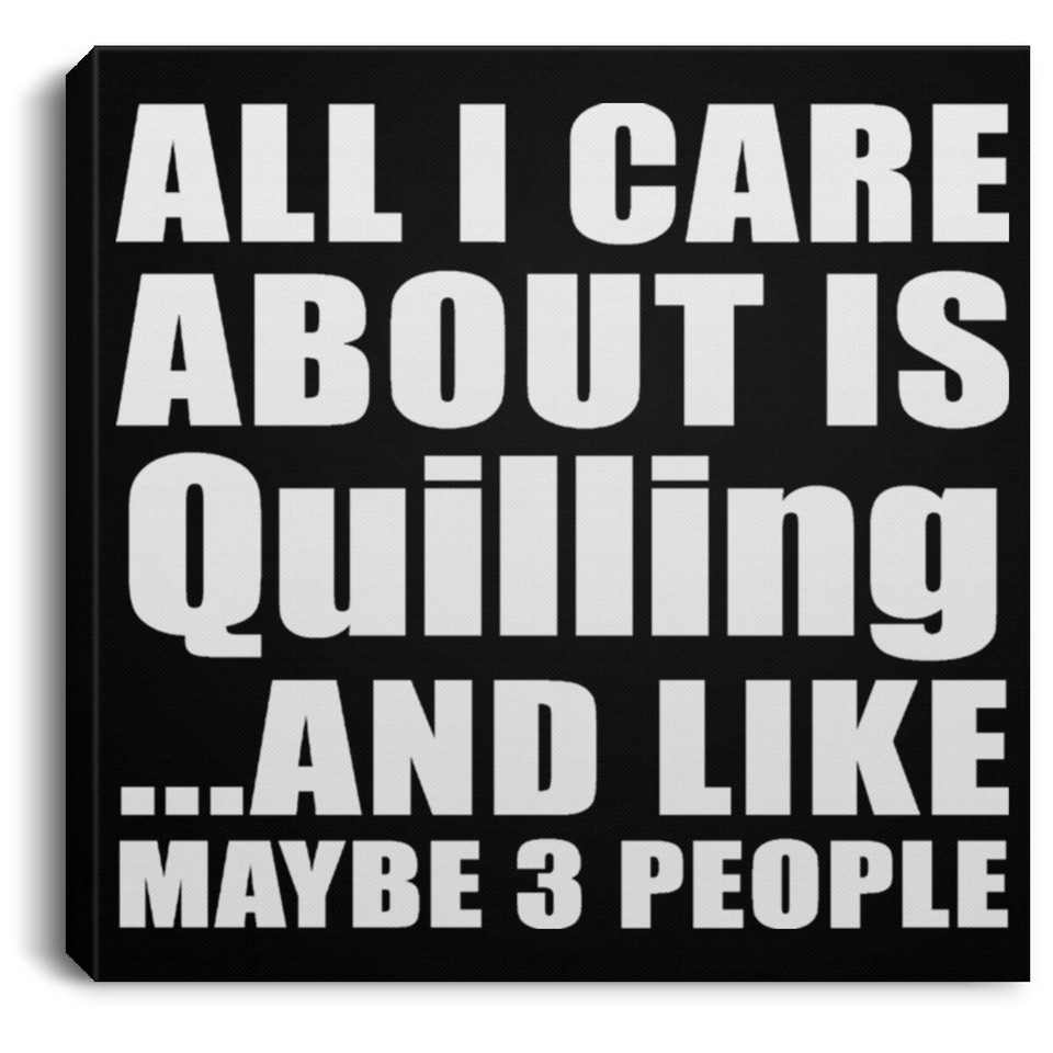All I Care About Is Quilling - Canvas Square