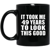 49th Birthday Took Me 49 Years To Look This Good - 11 Oz Coffee Mug Black
