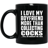 I Love My Boyfriend More Than Collecting Cocks - 11 Oz Coffee Mug Black
