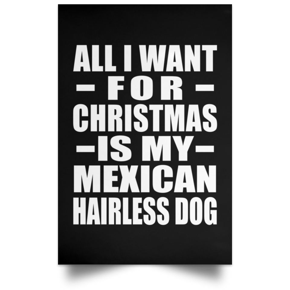 All I Want For Christmas Is My Mexican Hairless Dog - Poster Portrait
