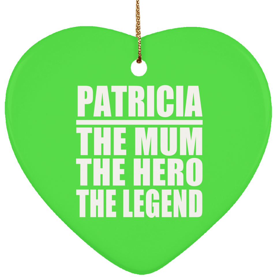 Patricia The Mum The Hero The Legend - Heart Ornament
