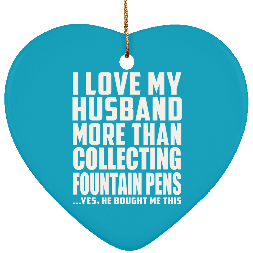 I Love My Husband More Than Collecting Fountain Pens - Heart Ornament