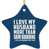 I Love My Husband More Than Skim Boarding - Star Ornament