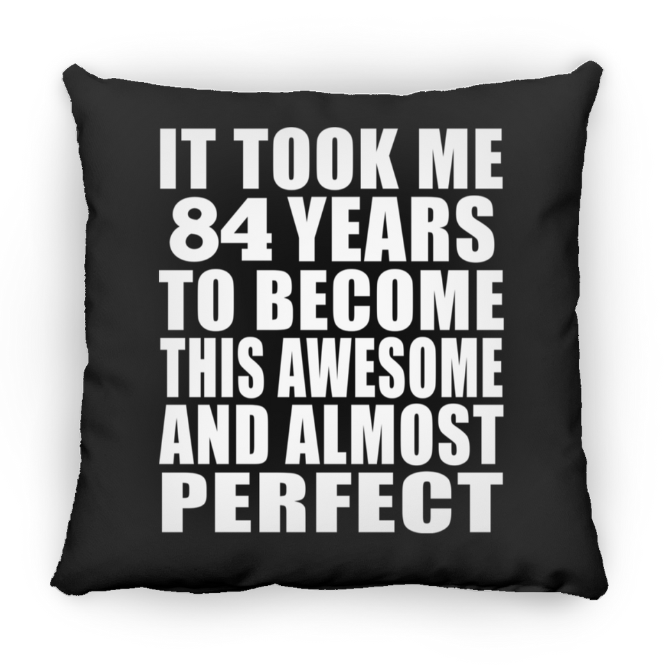 84th Birthday Took 84 Years To Become Awesome & Perfect - Throw Pillow Black