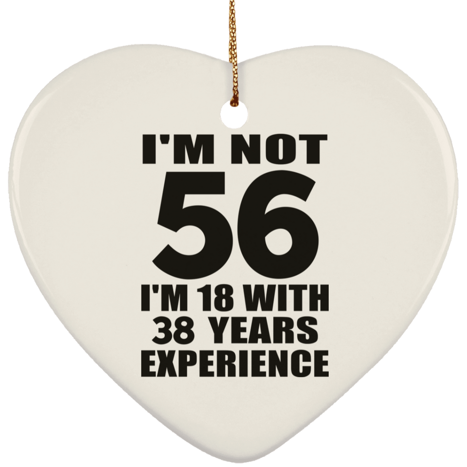 56th Birthday I'm Not 56 I'm 18 With 38 Years Experience - Heart Ornament