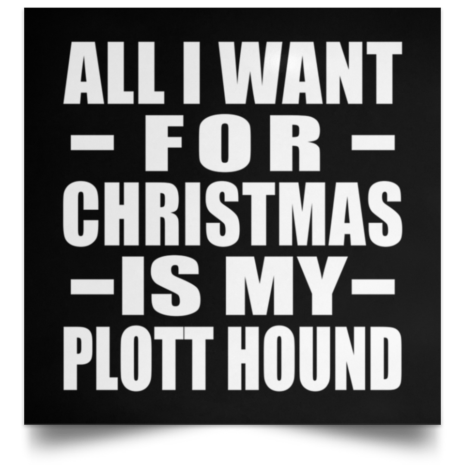 All I Want For Christmas Is My Plott Hound - Poster Square