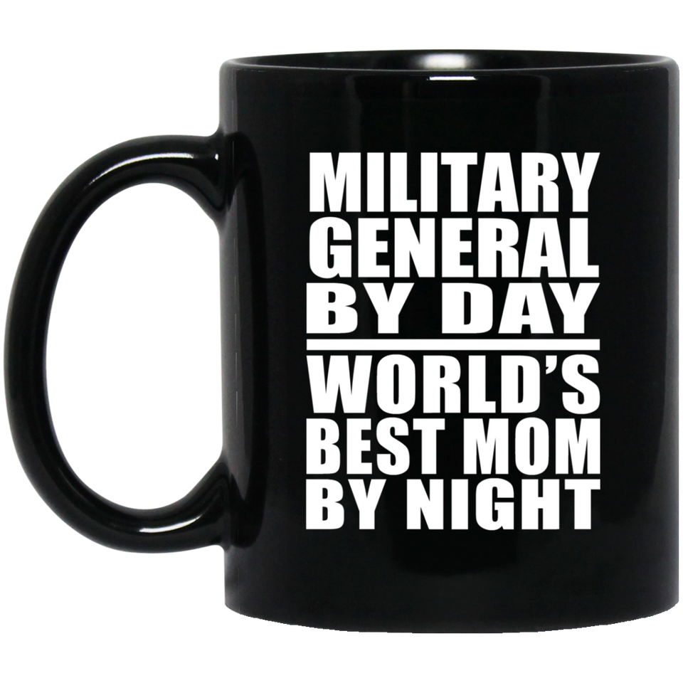 Military General By Day World's Best Mom By Night - 11 Oz Coffee Mug Black