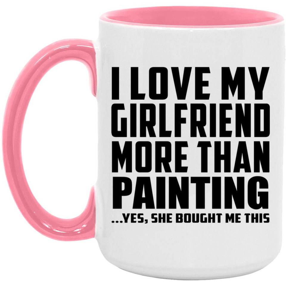 I Love My Girlfriend More Than Painting - 15oz Accent Mug Pink