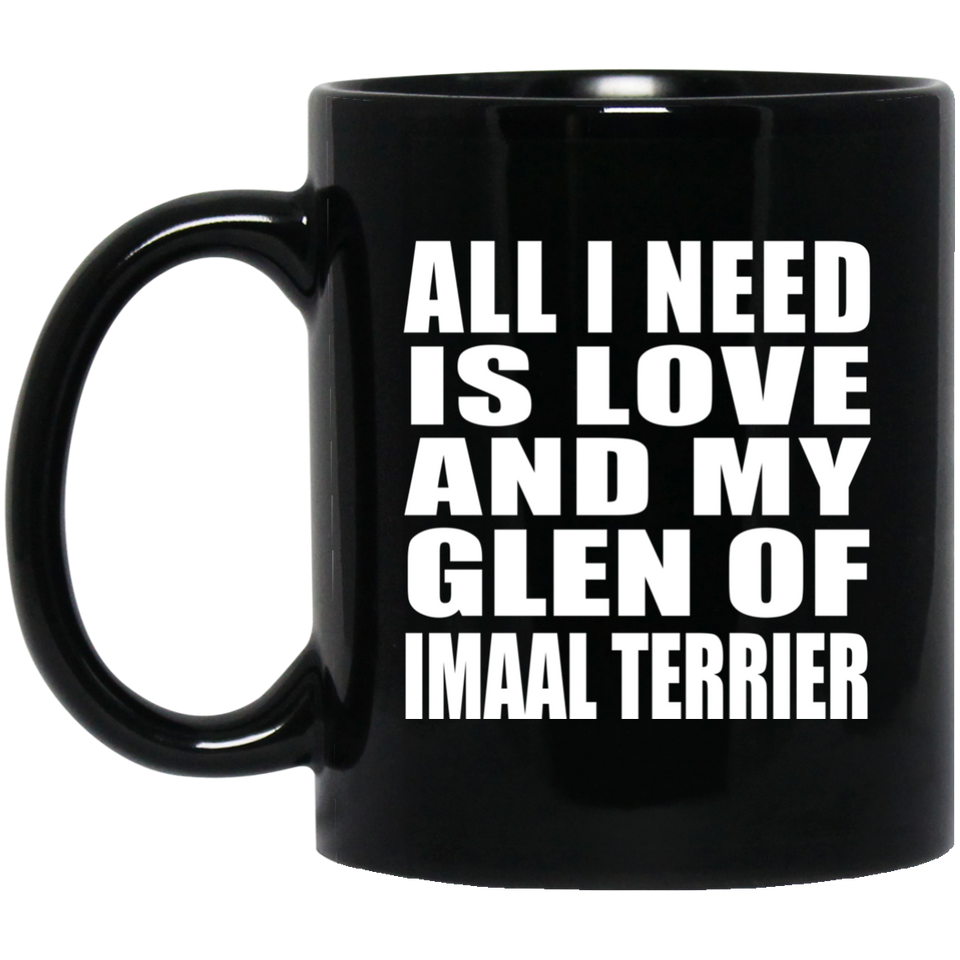 All I Need Is Love And My Glen Of Imaal Terrier - 11 Oz Coffee Mug Black