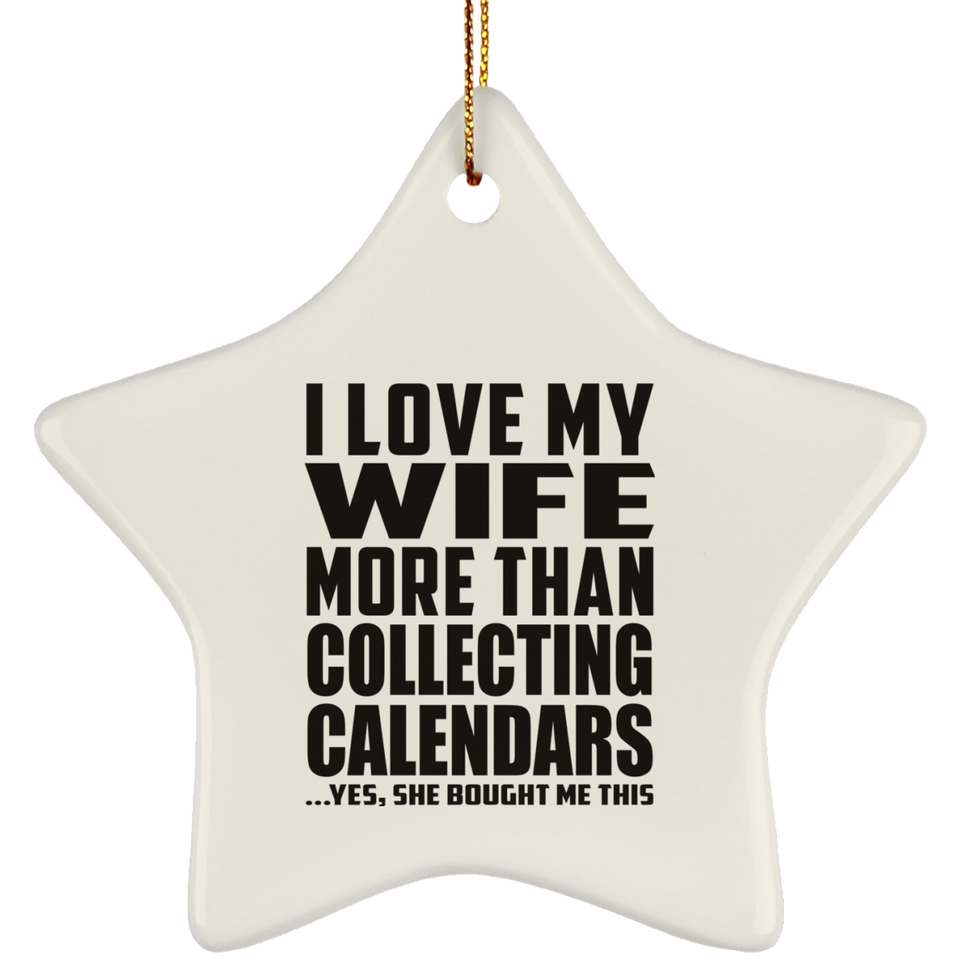 I Love My Wife More Than Collecting Calendars - Star Ornament