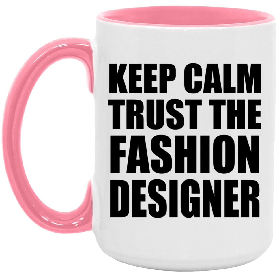 Keep Calm and Trust The Fashion Designer - 15oz Accent Mug Pink