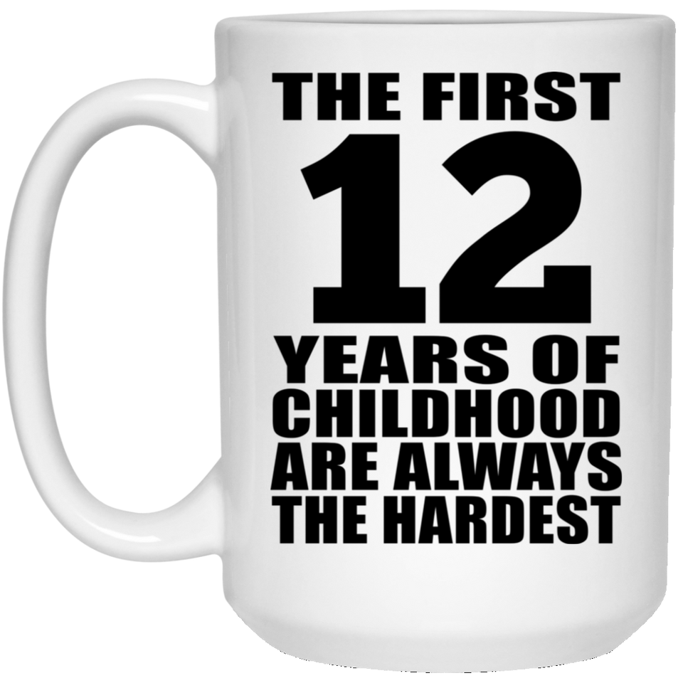 12th Birthday First 12 Years of Childhood Are The Hardest - 15oz Coffee Mug
