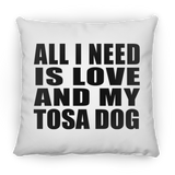All I Need Is Love And My Tosa Dog - Throw Pillow