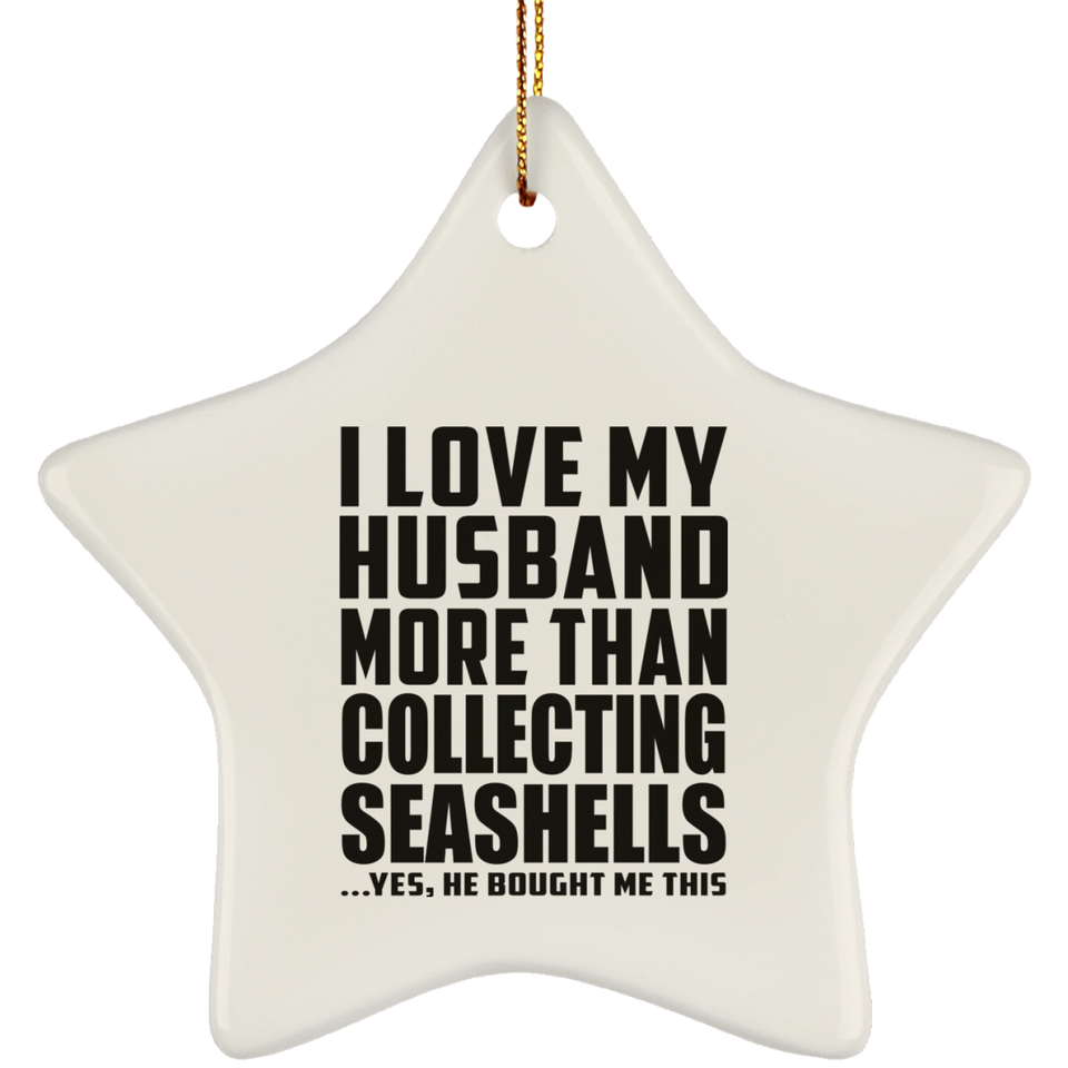 I Love My Husband More Than Collecting Seashells - Star Ornament