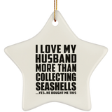 I Love My Husband More Than Collecting Seashells - Star Ornament
