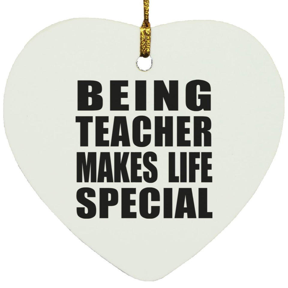 Being Teacher Makes Life Special - Heart Ornament