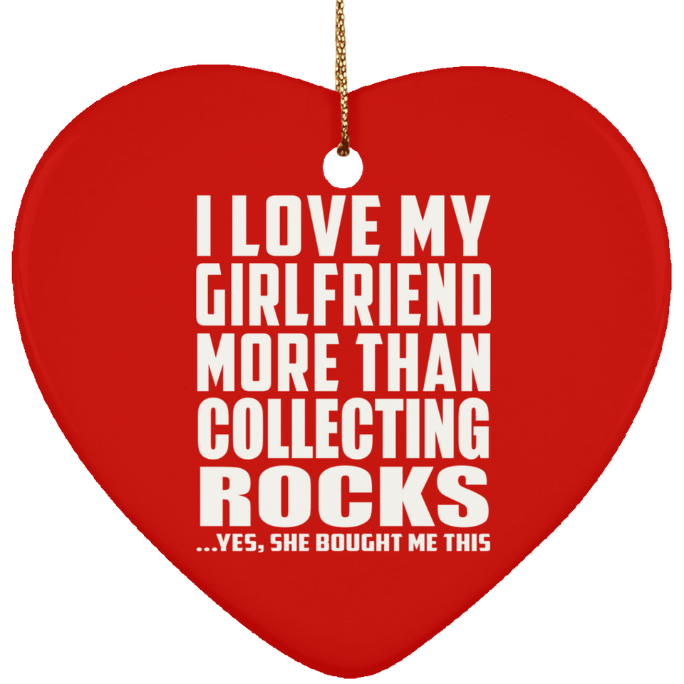 I Love My Girlfriend More Than Collecting Rocks - Heart Ornament
