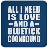 All I Need Is Love And A Bluetick Coonhound - Drink Coaster