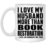 I Love My Husband More Than Book Restoration - 11 Oz Coffee Mug