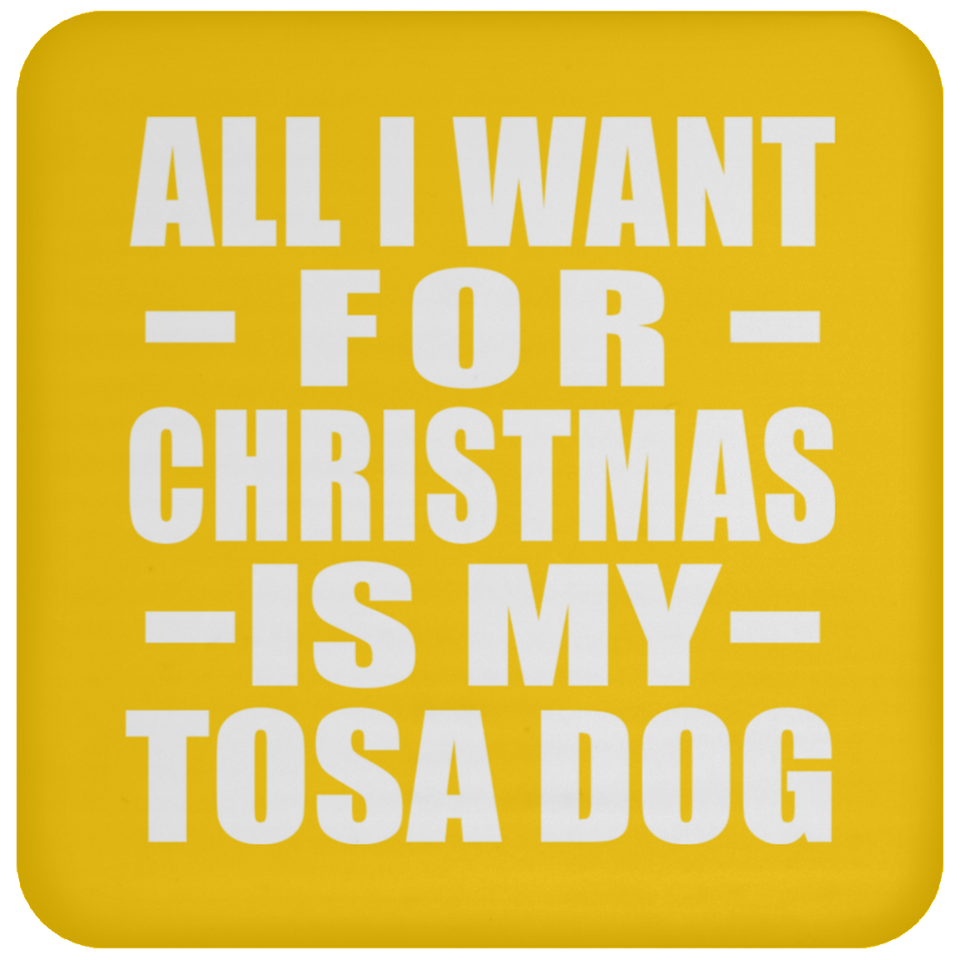 All I Want For Christmas Is My Tosa Dog - Coaster