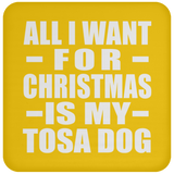 All I Want For Christmas Is My Tosa Dog - Coaster