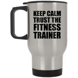Keep Calm and Trust The Fitness Trainer - Silver Travel Mug