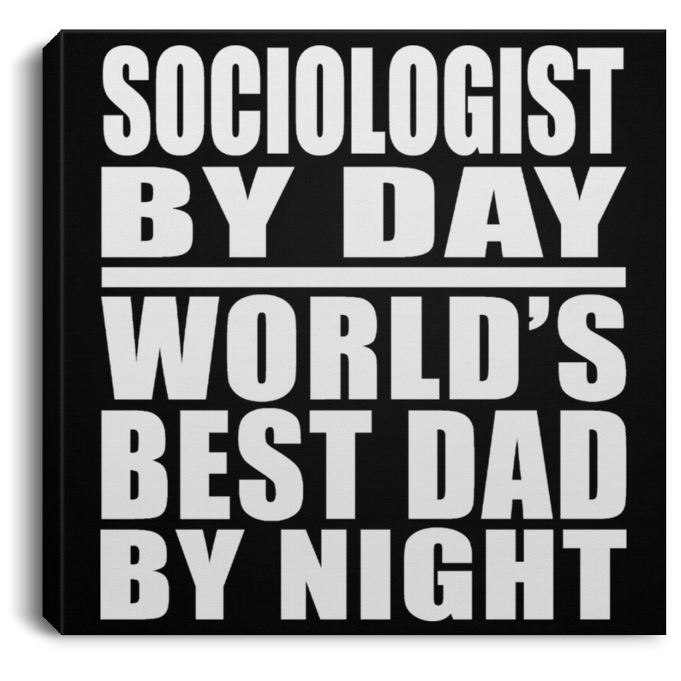 Sociologist By Day World's Best Dad By Night - Canvas Square