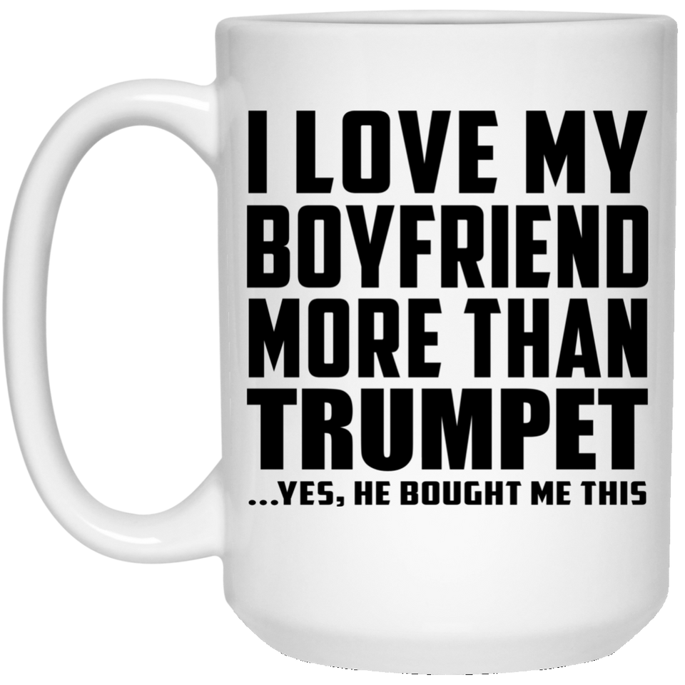 I Love My Boyfriend More Than Trumpet - 15 Oz Coffee Mug