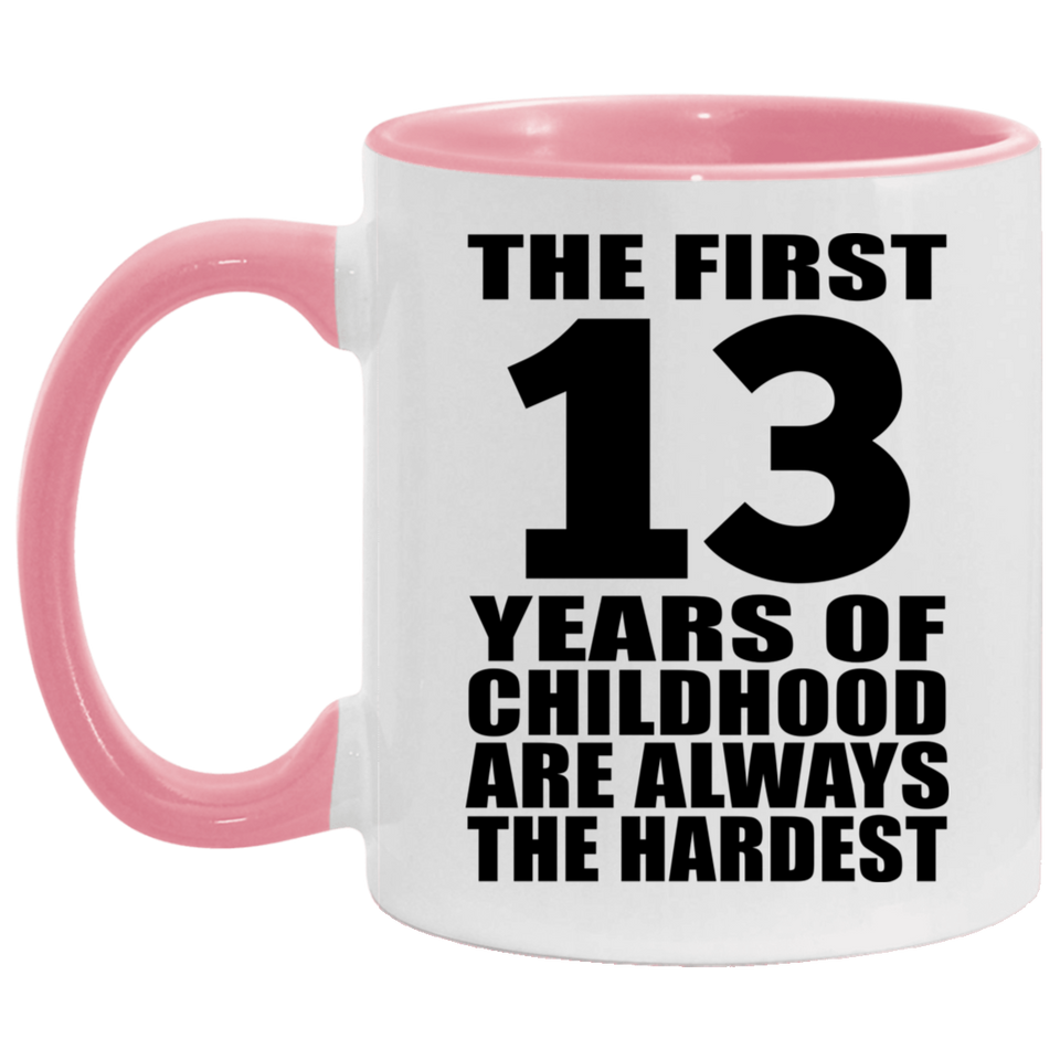13th Birthday First 13 Years of Childhood Are The Hardest - 11oz Accent Mug Pink