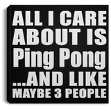All I Care About Is Ping Pong - Canvas Square