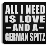 All I Need Is Love And A German Spitz - Canvas Square