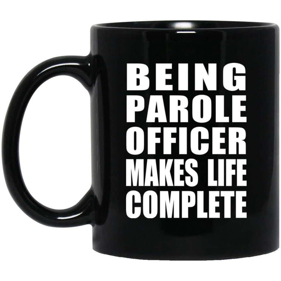 Being Parole Officer Makes Life Complete - 11oz Coffee Mug Black
