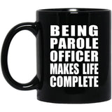 Being Parole Officer Makes Life Complete - 11oz Coffee Mug Black