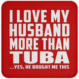 I Love My Husband More Than Tuba - Drink Coaster