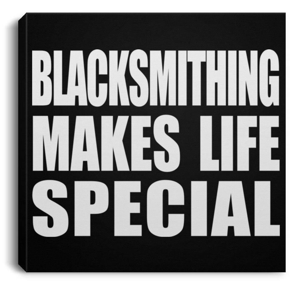 Blacksmithing Makes Life Special - Canvas Square