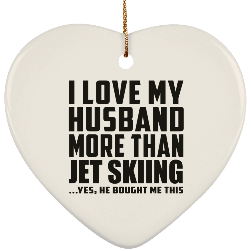 I Love My Husband More Than Jet Skiing - Heart Ornament