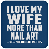 I Love My Wife More Than Nail Art - Drink Coaster