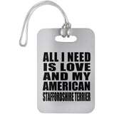 All I Need Is Love And My American Staffordshire Terrier - Luggage Bag Tag