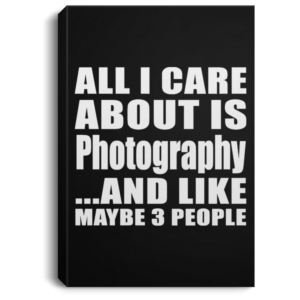 All I Care About Is Photography - Canvas Portrait
