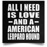 All I Need Is Love And A American Leopard Hound - Poster Square