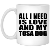 All I Need Is Love And My Tosa Dog - 11 Oz Coffee Mug