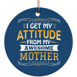 I Get My Attitude From My Awesome Mother - Circle Ornament