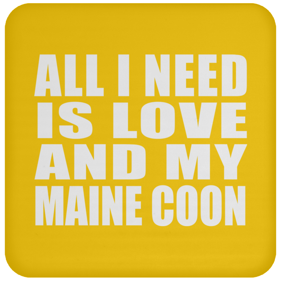 All I Need Is Love And My Maine Coon - Drink Coaster