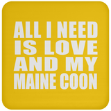 All I Need Is Love And My Maine Coon - Drink Coaster