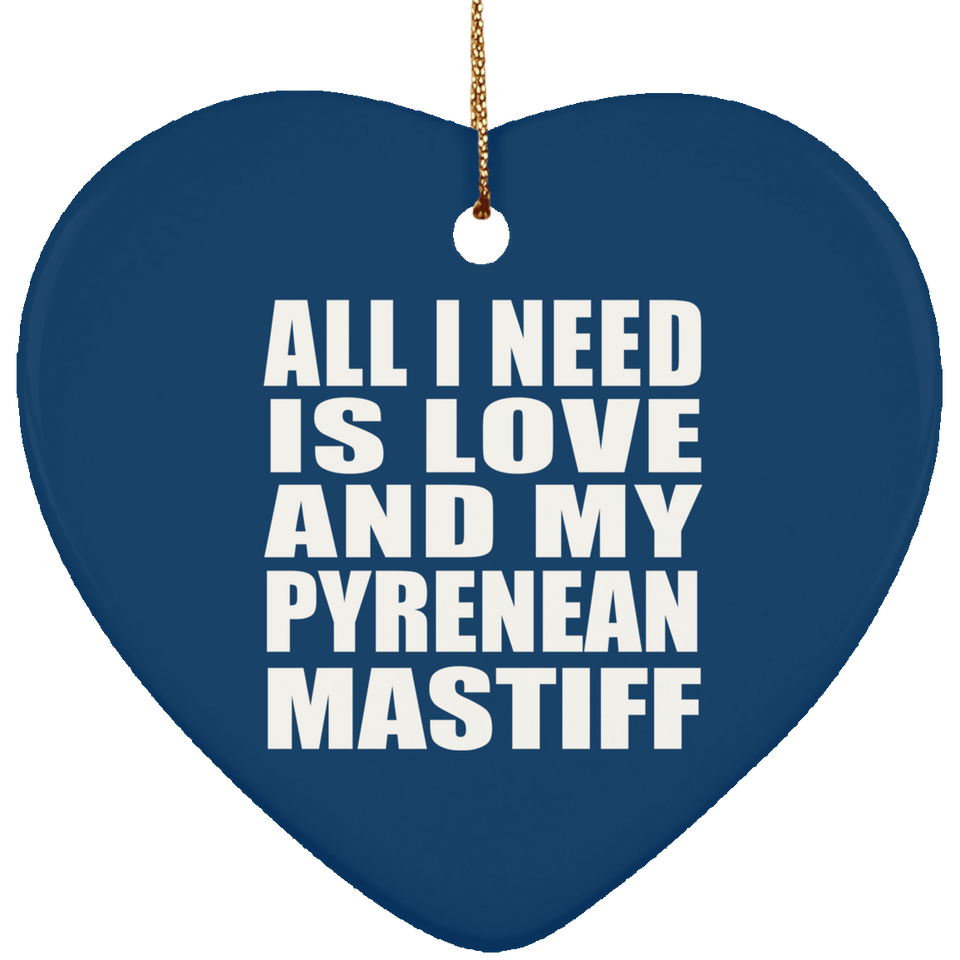 All I Need Is Love And My Pyrenean Mastiff - Heart Ornament