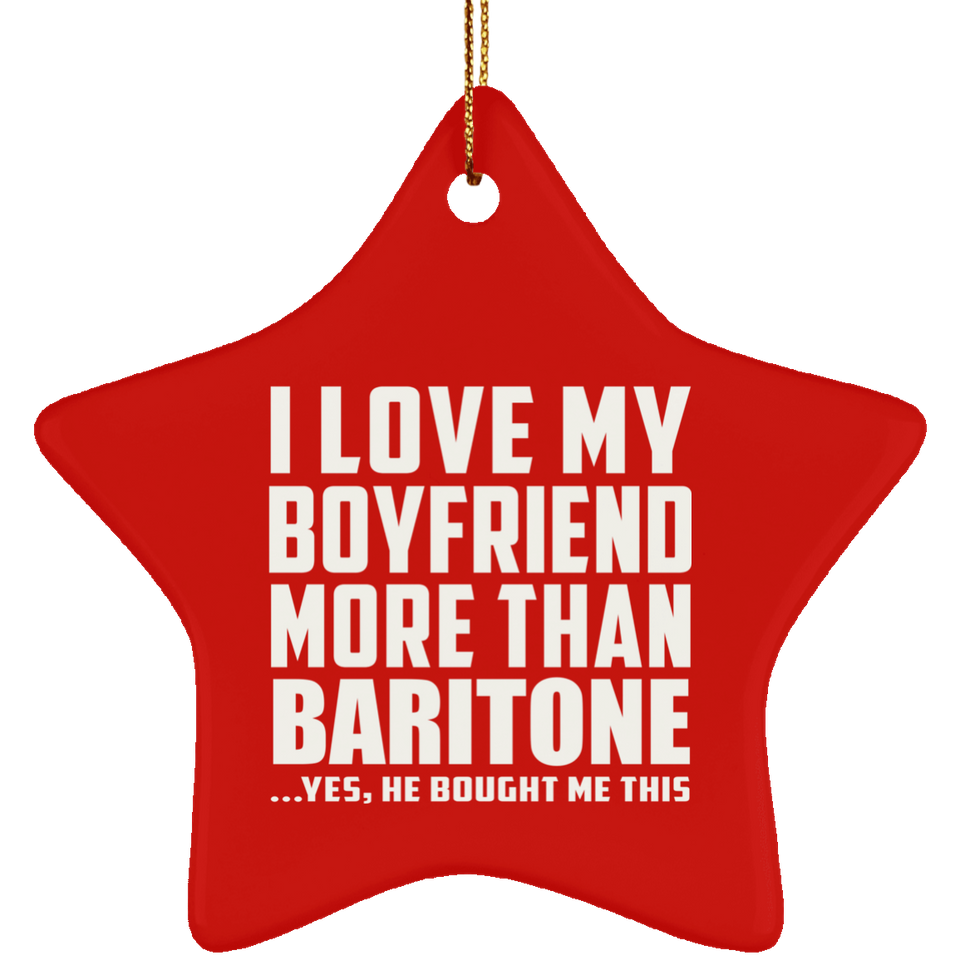 I Love My Boyfriend More Than Baritone - Star Ornament