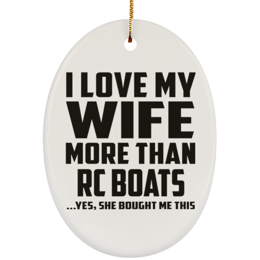 I Love My Wife More Than RC Boats - Oval Ornament